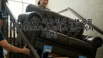 부천 소사구 이사 전문 대행: 꼼꼼 체크리스트로 스트레스 없는 이사 완성!